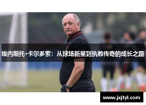 埃内斯托·卡尔多索：从球场新星到执教传奇的成长之路
