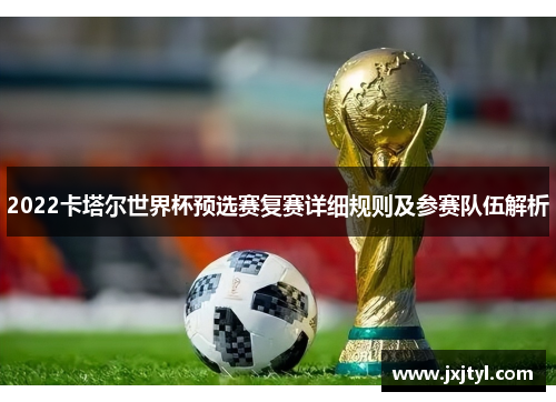 2022卡塔尔世界杯预选赛复赛详细规则及参赛队伍解析