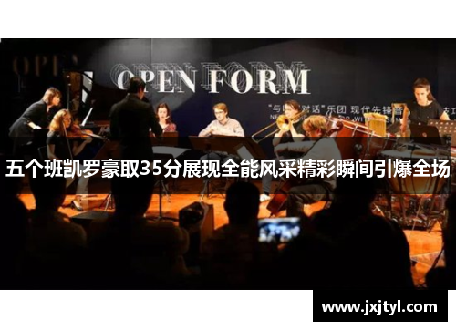 五个班凯罗豪取35分展现全能风采精彩瞬间引爆全场