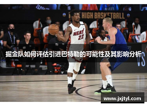 掘金队如何评估引进巴特勒的可能性及其影响分析