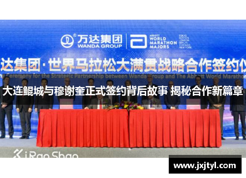 大连鲲城与穆谢奎正式签约背后故事 揭秘合作新篇章